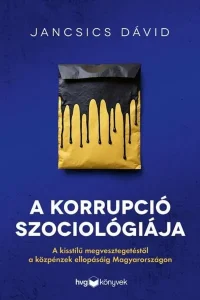a korrupció szociológiája a kisstílű megvesztegetéstől a közpénzek ellopásáig magyarországon